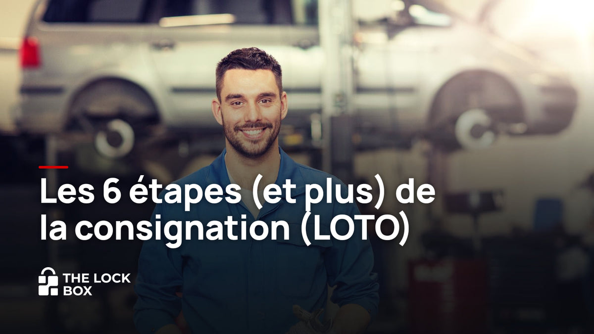 Les 6 étapes (et plus) de la consignation (LOTO)