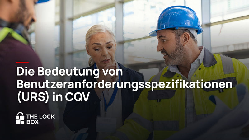 Die Bedeutung von Benutzeranforderungsspezifikationen (URS) in CQV