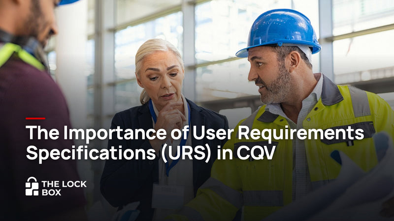 The Importance of User Requirements Specifications (URS) in CQV